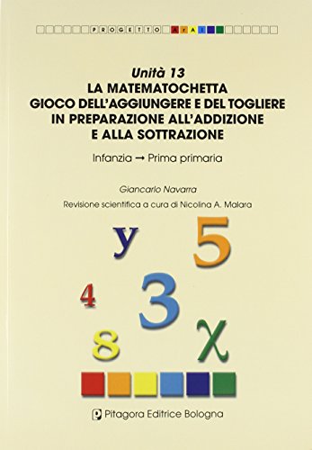 Unità 13. La matematochetta. Gioco dell'aggiungere e del togliere in preparazione all'addizione e alla sottrazione di Giancarlo Navarra edito da Pitagora