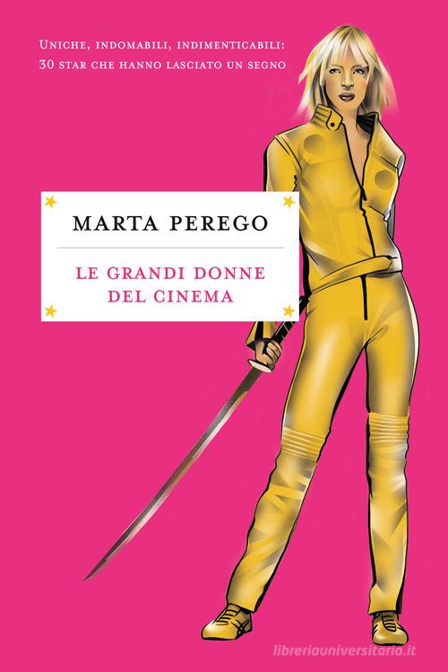 Le grandi donne del cinema. Uniche, indomabili, indimenticabili: 30 star che hanno lasciato il segno di Marta Perego edito da De Agostini