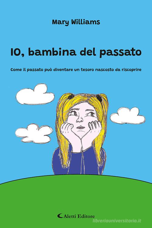 Libro Io, bambina del passato di Mary Williams Gli emersi narrativa di Aletti