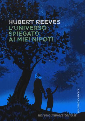 L' universo spiegato ai miei nipoti di Hubert Reeves edito da Baldini + Castoldi