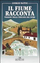 Il fiume racconta. Viaggio nella Toscana dei fiumi di Giorgio Batini edito da Bonechi