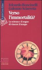 Verso l'immortalità? La scienza e il sogno di vincere il tempo di Edoardo Boncinelli, Galeazzo Sciarretta edito da Raffaello Cortina Editore