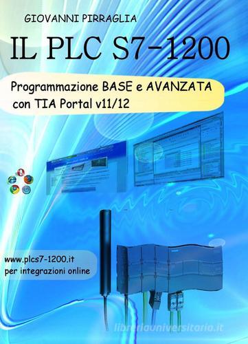 Il PLC S7-1200. Programmazione base e avanzata di Giovanni Pirraglia edito da Pubblicato dall'Autore