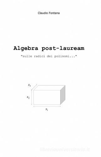 Algebra post-lauream «sulle radici dei polinomi...» di Claudio Fontana edito da ilmiolibro self publishing