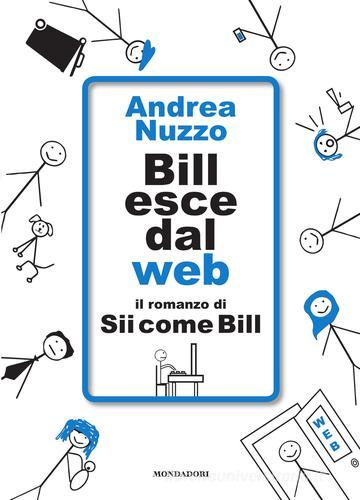 Libro Bill esce dal web. Il romanzo di «Sii come Bill» di Andrea Nuzzo Webstar di Mondadori Electa