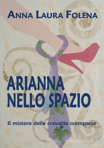 Arianna nello spazio. Il mistero delle cravatte scomparse di Anna Laura Folena edito da Youcanprint