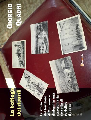 La bottega dei ricordi. La storia del territorio di Monzuno e dintorni in una straordinaria raccolta di cartoline d'epoca di Giorgio Quadri edito da Youcanprint