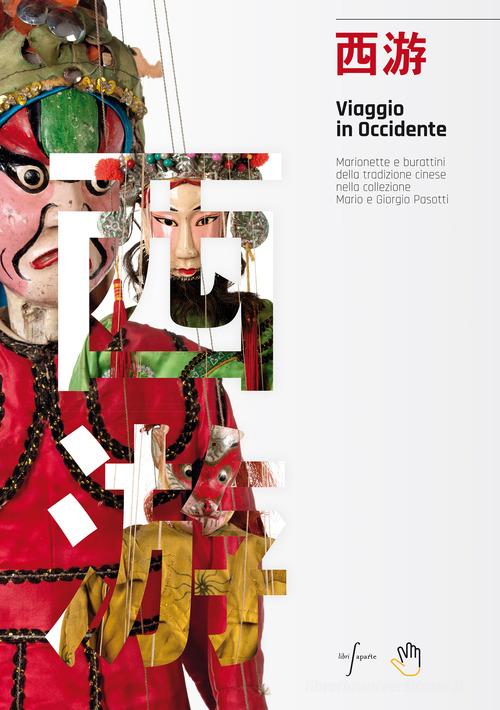 Viaggio in Occidente. Marionette e burattini della tradizione cinese nella collezione Mario e Giorgio Pasotti edito da Libri Aparte