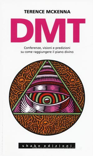 DMT. Conferenze, visioni e predizioni su come raggiungere il piano divino di Terence McKenna edito da ShaKe