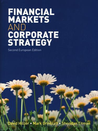 Financial markets and corporate strategy di David Hillier, Mark Grinblatt, Titman Sheridan edito da McGraw-Hill Education