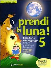 Prendi la luna! 5. Sussidiario dei linguaggi. Per la Scuola elementare di Luisa Lauretta edito da Giunti Scuola