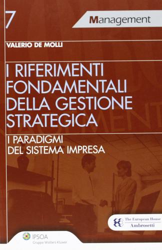 I riferimenti fondamentali della gestione strategica. I paradigmi del sistema impresa di Valerio De Molli edito da Ipsoa