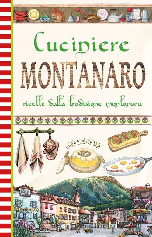 Cuciniere montanaro. Ricette dalla tradizione montanara edito da Edizioni del Baldo