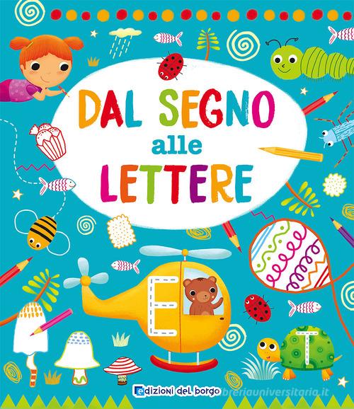 Dal segno alle lettere. Ediz. a colori di Roberta Fanti edito da Edizioni del Borgo