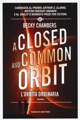 A closed and common orbit. L'orbita ordinaria. Wayfarers vol.2 di Becky Chambers edito da Fanucci