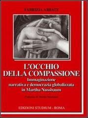 L' occhio della compassione. Immaginazione narrativa e democrazia globalizzata in Martha Nussbaum di Fabrizia Abbate edito da Studium
