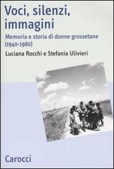 Voci, silenzi, immagini. Memoria e storia di donne grossetane (1940-1980) di Luciana Rocchi, Stefania Ulivieri edito da Carocci