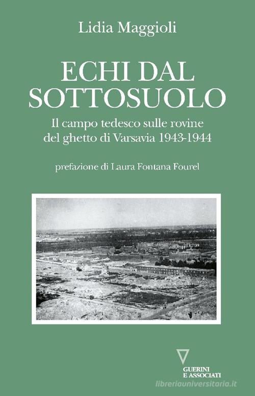 Echi dal sottosuolo. Il campo tedesco sulle rovine del ghetto di Varsavia 1943-1944 di Lidia Maggioli edito da Guerini e Associati
