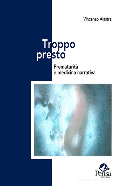 Troppo presto. Prematurità e medicina narrativa di Vincenzo Alastra edito da Pensa Multimedia