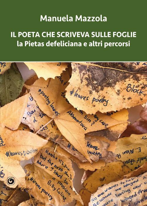 Il poeta che scriveva sulle foglie. La Pietas defeliciana e altri percorsi di Manuela Mazzola edito da Genesi Editrice