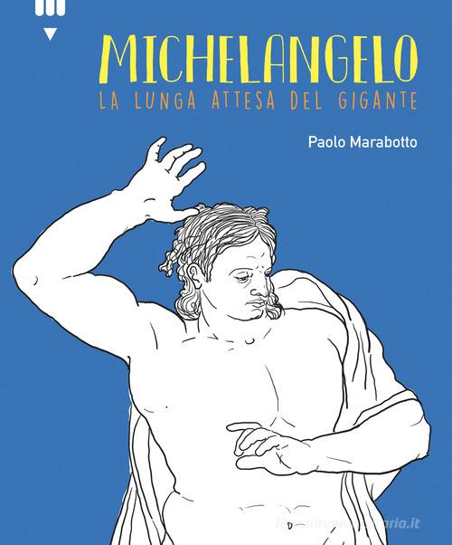 Michelangelo. La lunga attesa del gigante di Paolo Marabotto edito da Lapis