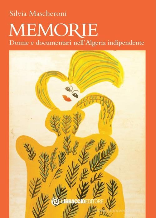 Memorie. Donne e documentari nell'Algeria indipendente di Silvia Mascheroni edito da Libraccio Editore