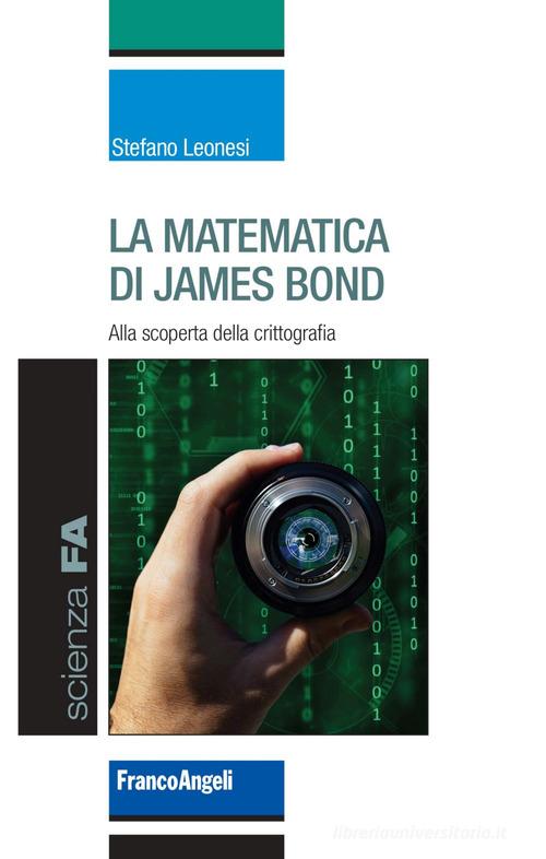 La matematica di James Bond. Alla scoperta della crittografia di Stefano Leonesi edito da Franco Angeli