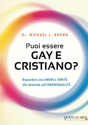 Puoi essere gay e cristiano. Rispondere con amore e verità alle domande sull'omosessualità di Michael L. Brown edito da Verso la Meta