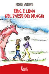 Eric e Luna nel paese dei draghi di Michela Salizzato edito da Planet Book
