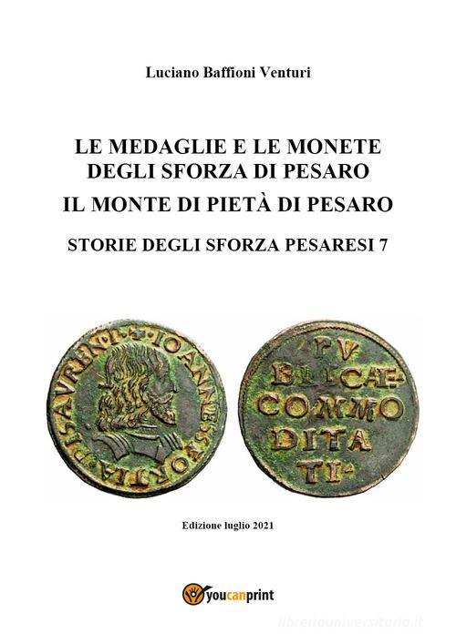 Medaglie e monete degli Sforza di Pesaro di Luciano Baffioni Venturi edito da Youcanprint