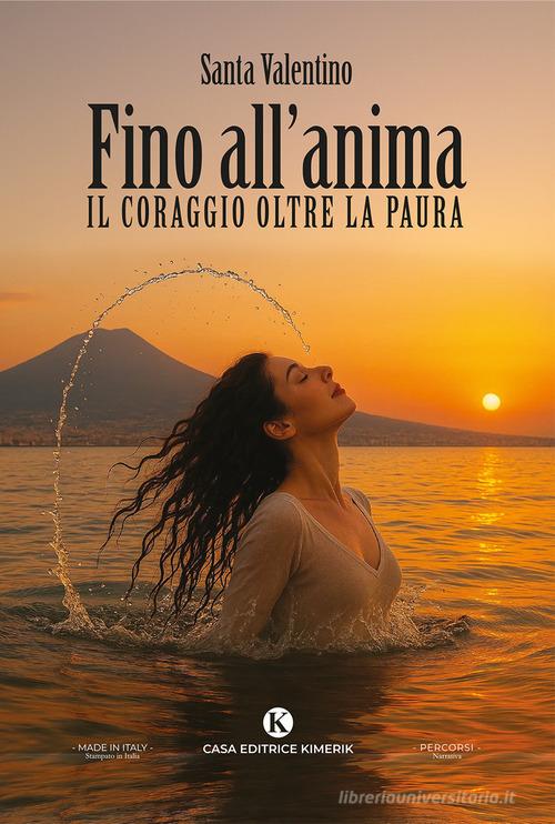 Libro Fino all'anima. Il coraggio oltre la paura di Santa Valentino Percorsi di Kimerik