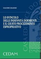 Lo svincolo delle indennità dormienti e il giusto procedimento espropriativo di Giacomo Graziosi edito da CEDAM