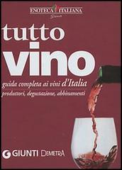 Tutto vino. Guida completa ai vini d'Italia. Produttori, degustazione, abbinamenti edito da Demetra