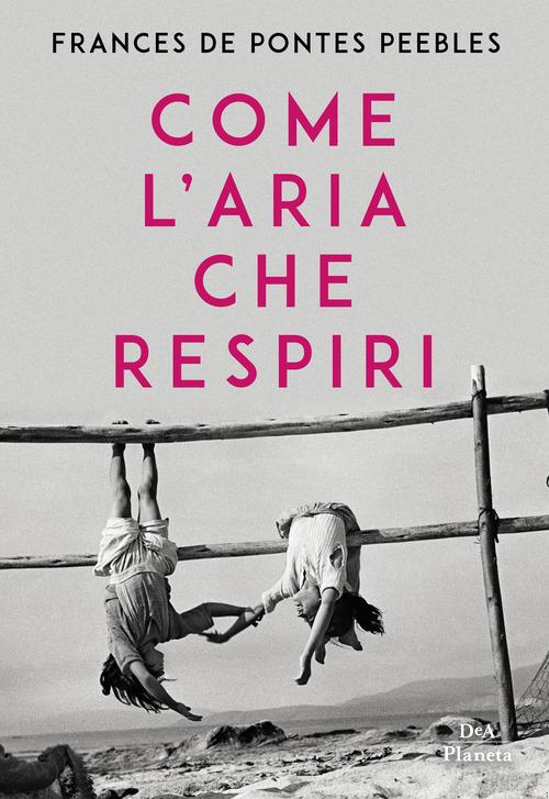 Come l'aria che respiri di Frances De Pontes Peebles edito da DeA Planeta Libri