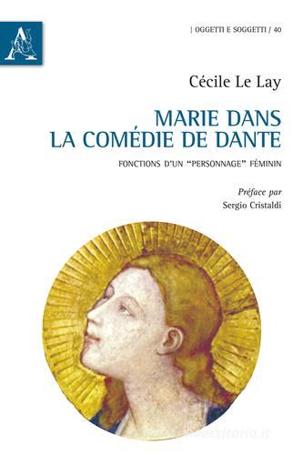 Marie dans la «Comédie» de Dante. Fonctions d'un «personnage» féminin di Cécile Le Lay edito da Aracne