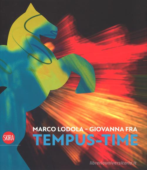 Marco Lodola, Giovanna Fra. Tempus-time. Ediz. italiana e inglese edito da Skira