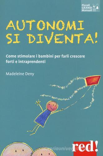 Autonomi si diventa! Come stimolare i bambini per farli crescere forti e intraprendenti di Madeleine Deny edito da Red Edizioni