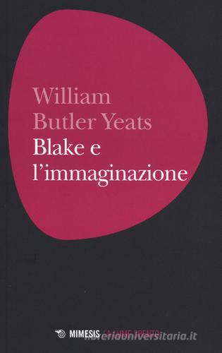 Blake e l'immaginazione di William Butler Yeats edito da Mimesis