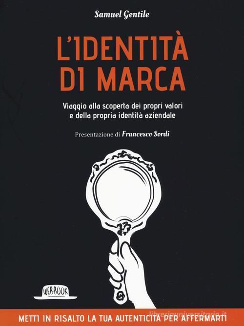 L'identità di marca. Viaggio alla scoperta dei propri valori e della propria identità aziendale di Samuel Gentile edito da Flaccovio Dario