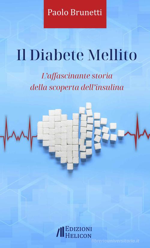 Il diabete mellito. L'affascinante storia della scoperta dell'insulina di Paolo Brunetti edito da Helicon