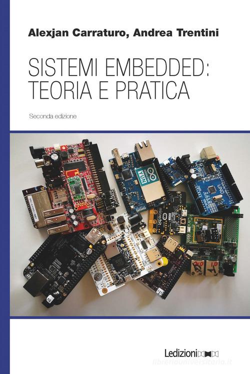 Sistemi embedded: teoria e pratica di Alexjan Carraturo, Andrea Trentini edito da Ledizioni