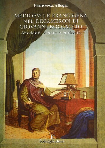 Medioevo e Francigena nel Decamerone di Giovanni Boccaccio. Aneddoti, ricette, curiosità di Francesca Allegri edito da Federighi