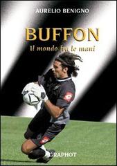 Buffon. Il mondo tra le mani di Aurelio Benigno edito da Graphot