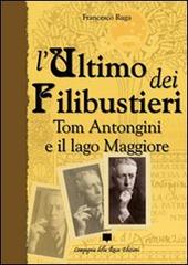 L' ultimo dei filibustieri. Tom Antongini e il Lago Maggiore di Francesco Ruga edito da Compagnia della Rocca