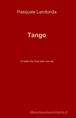 Tango di Pasquale Larotonda edito da ilmiolibro self publishing