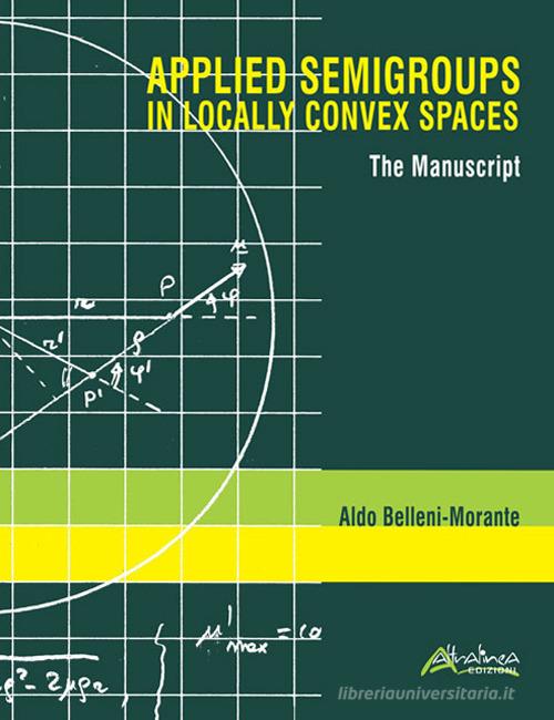 Applied semigroups in locally convex spaces. The manuscript. Ediz. inglese e italiana di Aldo Belleni Morante edito da Altralinea