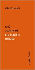 René Auberjonois une inquiète solitude di Alberto Nessi edito da Pagine d'Arte