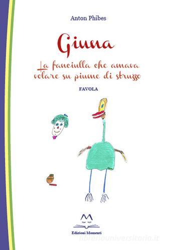 Giuna. La fanciulla che amava volare su piume di struzzo di Anton Phibes edito da Edizioni Momenti-Ribera