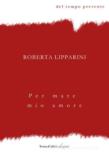 Per mare mio amore di Roberta Lipparini edito da Terra d'Ulivi