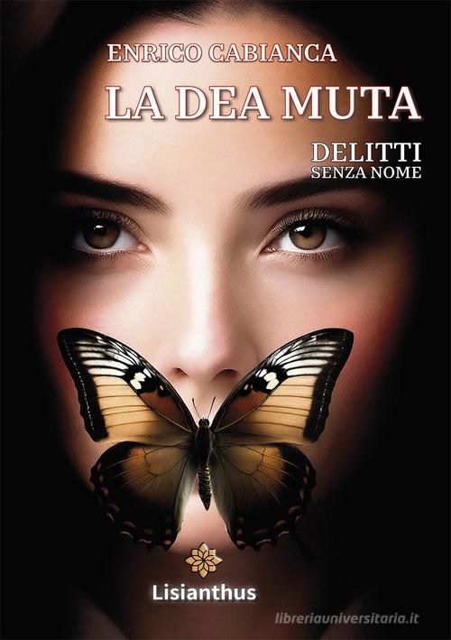 La dea muta. Delitti senza nome di Enrico Cabianca edito da Lisianthus